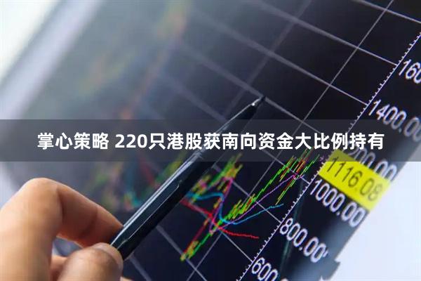 掌心策略 220只港股获南向资金大比例持有